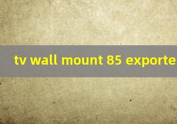 tv wall mount 85 exporter